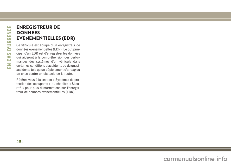 JEEP GRAND CHEROKEE 2018  Notice dentretien (in French) ENREGISTREUR DE
DONNEES
EVENEMENTIELLES (EDR)
Ce véhicule est équipé d'un enregistreur de
données événementielles (EDR). Le but prin-
cipal d'un EDR est d'enregistrer les données
qu