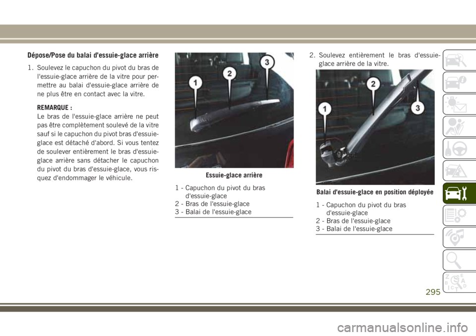 JEEP GRAND CHEROKEE 2018  Notice dentretien (in French) Dépose/Pose du balai d'essuie-glace arrière
1. Soulevez le capuchon du pivot du bras de
l'essuie-glace arrière de la vitre pour per-
mettre au balai d'essuie-glace arrière de
ne plus 