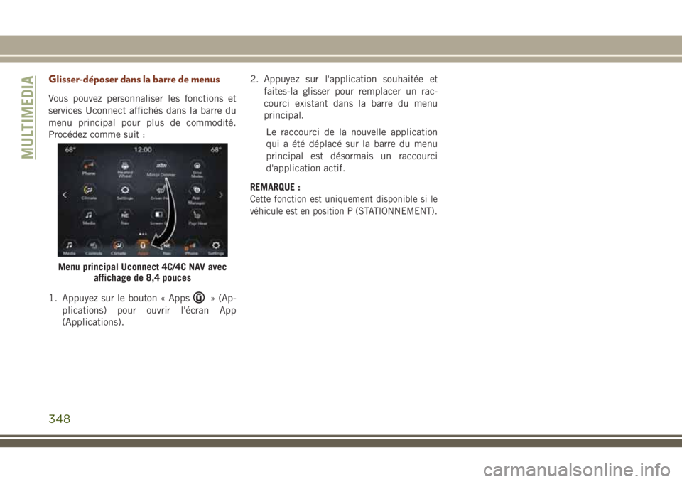 JEEP GRAND CHEROKEE 2018  Notice dentretien (in French) Glisser-déposer dans la barre de menus
Vous pouvez personnaliser les fonctions et
services Uconnect affichés dans la barre du
menu principal pour plus de commodité.
Procédez comme suit :
1. Appuye