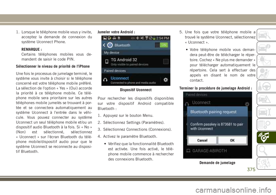 JEEP GRAND CHEROKEE 2018  Notice dentretien (in French) 1. Lorsque le téléphone mobile vous y invite,
acceptez la demande de connexion du
système Uconnect Phone.
REMARQUE :
Certains téléphones mobiles vous de-
mandent de saisir le code PIN.
Sélection