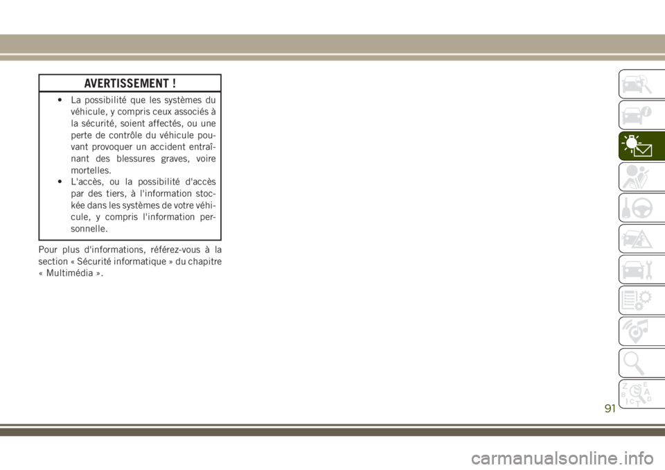 JEEP GRAND CHEROKEE 2018  Notice dentretien (in French) AVERTISSEMENT !
• La possibilité que les systèmes du
véhicule, y compris ceux associés à
la sécurité, soient affectés, ou une
perte de contrôle du véhicule pou-
vant provoquer un accident 