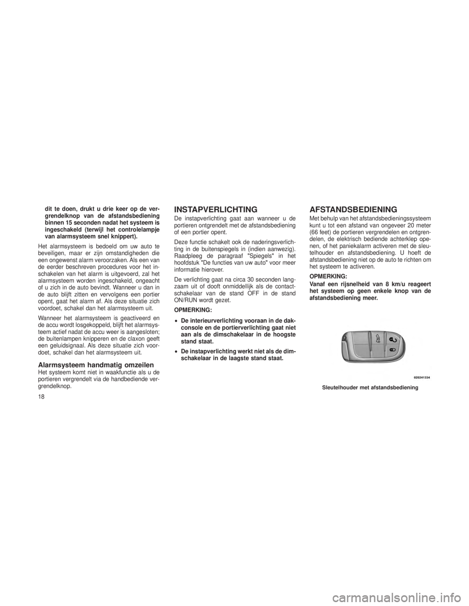 JEEP GRAND CHEROKEE 2013 Instructieboek (in Dutch) dit te doen, drukt u drie keer op de ver-
grendelknop van de afstandsbediening
binnen 15 seconden nadat het systeem is
ingeschakeld (terwijl het controlelampje
van alarmsysteem snel knippert).
Het ala JEEP GRAND CHEROKEE 2013 Instructieboek (in Dutch) dit te doen, drukt u drie keer op de ver-
grendelknop van de afstandsbediening
binnen 15 seconden nadat het systeem is
ingeschakeld (terwijl het controlelampje
van alarmsysteem snel knippert).
Het ala