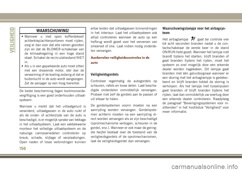 JEEP GRAND CHEROKEE 2017  Instructieboek (in Dutch) WAARSCHUWING!
• Wanneer u met open kofferdeksel/
achterklep/achterportieren moet rijden,
zorg er dan voor dat alle ramen gesloten
zijn en dat de BLOWER-schakelaar van
de klimaatregeling in een hoge 