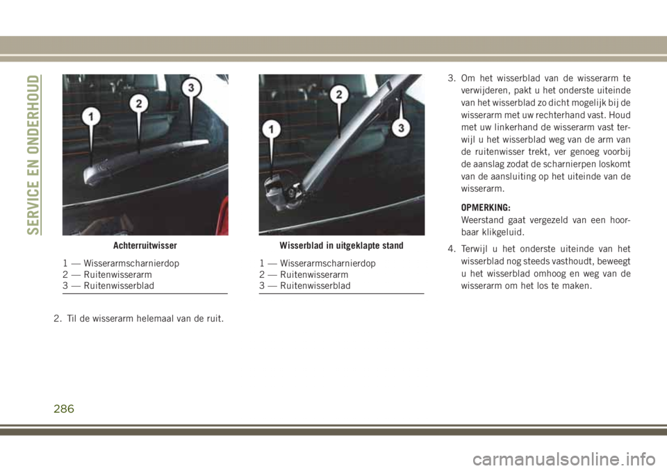 JEEP GRAND CHEROKEE 2017  Instructieboek (in Dutch) 2. Til de wisserarm helemaal van de ruit.3. Om het wisserblad van de wisserarm te
verwijderen, pakt u het onderste uiteinde
van het wisserblad zo dicht mogelijk bij de
wisserarm met uw rechterhand vas