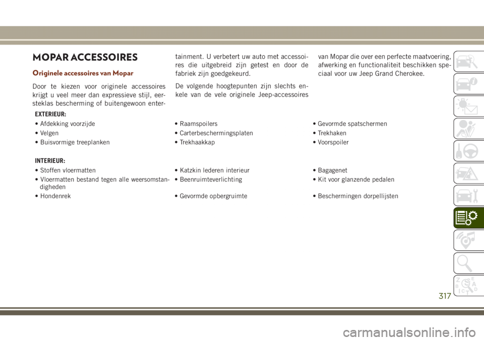 JEEP GRAND CHEROKEE 2017  Instructieboek (in Dutch) MOPAR ACCESSOIRES
Originele accessoires van Mopar
Door te kiezen voor originele accessoires
krijgt u veel meer dan expressieve stijl, eer-
steklas bescherming of buitengewoon enter-tainment. U verbete