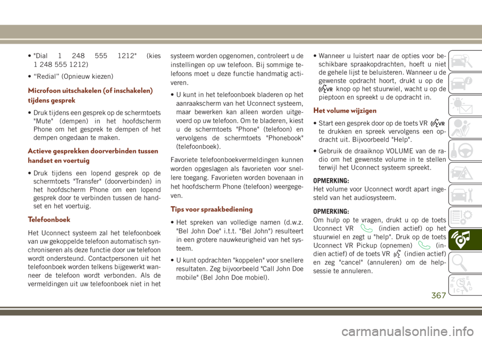 JEEP GRAND CHEROKEE 2018 Instructieboek (in Dutch) • "Dial 1 248 555 1212" (kies
1 248 555 1212)
• “Redial” (Opnieuw kiezen)
Microfoon uitschakelen (of inschakelen)
tijdens gesprek
• Druk tijdens een gesprek op de schermtoets
"Mu JEEP GRAND CHEROKEE 2018 Instructieboek (in Dutch) • "Dial 1 248 555 1212" (kies
1 248 555 1212)
• “Redial” (Opnieuw kiezen)
Microfoon uitschakelen (of inschakelen)
tijdens gesprek
• Druk tijdens een gesprek op de schermtoets
"Mu