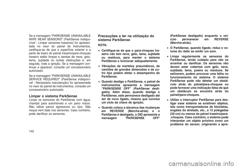 JEEP GRAND CHEROKEE 2016 Manual de Uso e Manutenção (in Portuguese) Se a mensagem"PARKSENSE UNAVAILABLE
WIPE REAR SENSORS"(ParkSense indispo-
nível - Limpar sensores traseiros) for apresen-
tada no visor do painel de instrumentos,
certifique-se de que a super JEEP GRAND CHEROKEE 2016 Manual de Uso e Manutenção (in Portuguese) Se a mensagem"PARKSENSE UNAVAILABLE
WIPE REAR SENSORS"(ParkSense indispo-
nível - Limpar sensores traseiros) for apresen-
tada no visor do painel de instrumentos,
certifique-se de que a super