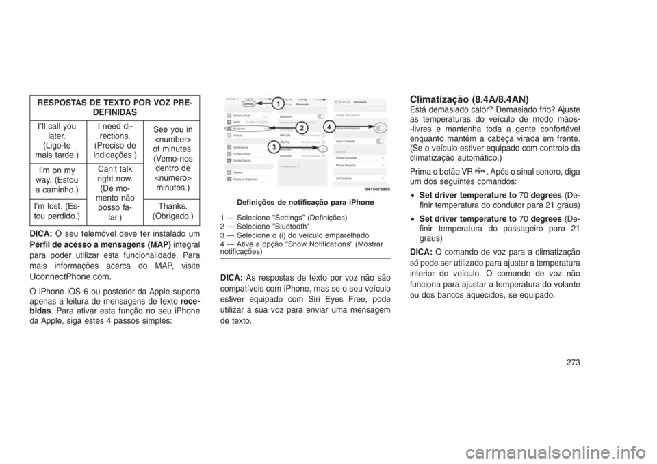 JEEP GRAND CHEROKEE 2016 Manual de Uso e Manutenção (in Portuguese) RESPOSTAS DE TEXTO POR VOZ PRE-
DEFINIDAS
I’ll call you
later.
(Ligo-te
mais tarde.)I need di-
rections.
(Preciso de
indicações.)See you in
<number>
of minutes.
(Vemo-nos
dentro de
<número>
minut JEEP GRAND CHEROKEE 2016 Manual de Uso e Manutenção (in Portuguese) RESPOSTAS DE TEXTO POR VOZ PRE-
DEFINIDAS
I’ll call you
later.
(Ligo-te
mais tarde.)I need di-
rections.
(Preciso de
indicações.)See you in
<number>
of minutes.
(Vemo-nos
dentro de
<número>
minut