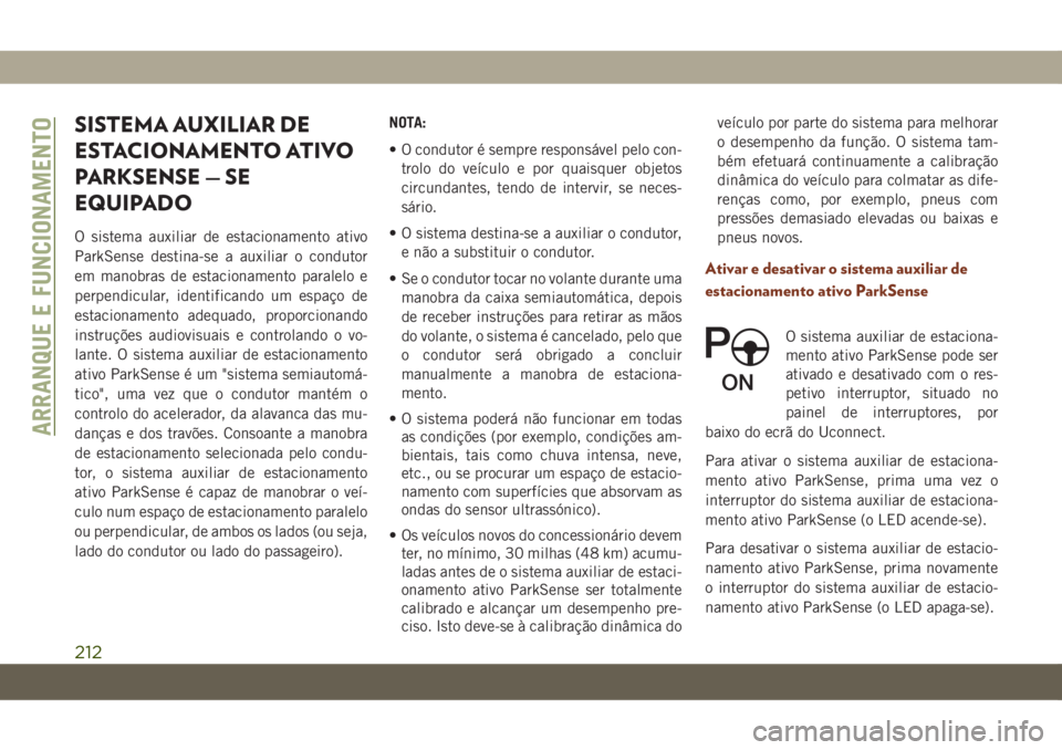 JEEP GRAND CHEROKEE 2020  Manual de Uso e Manutenção (in Portuguese) SISTEMA AUXILIAR DE
ESTACIONAMENTO ATIVO
PARKSENSE — SE
EQUIPADO
O sistema auxiliar de estacionamento ativo
ParkSense destina-se a auxiliar o condutor
em manobras de estacionamento paralelo e
perpen