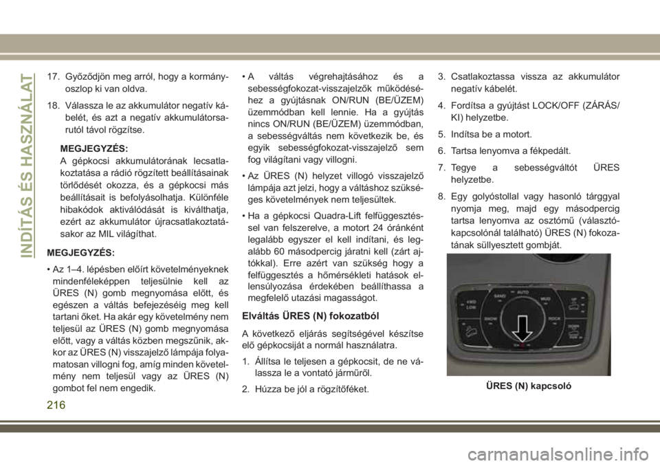 JEEP GRAND CHEROKEE 2018 Kezelési és karbantartási útmutató (in Hungarian) 17. Győződjön meg arról, hogy a kormány-
oszlop ki van oldva.
18. Válassza le az akkumulátor negatív ká-
belét, és azt a negatív akkumulátorsa-
rutól távol rögzítse.
MEGJEGYZÉS:
A g JEEP GRAND CHEROKEE 2018 Kezelési és karbantartási útmutató (in Hungarian) 17. Győződjön meg arról, hogy a kormány-
oszlop ki van oldva.
18. Válassza le az akkumulátor negatív ká-
belét, és azt a negatív akkumulátorsa-
rutól távol rögzítse.
MEGJEGYZÉS:
A g
