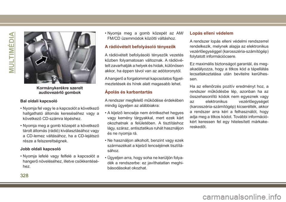 JEEP GRAND CHEROKEE 2018  Kezelési és karbantartási útmutató (in Hungarian) Bal oldali kapcsoló
• Nyomja fel vagy le a kapcsolót a következő
hallgatható állomás kereséséhez vagy a
következő CD-számra lépéshez.
• Nyomja meg a gomb közepét a következő
tár