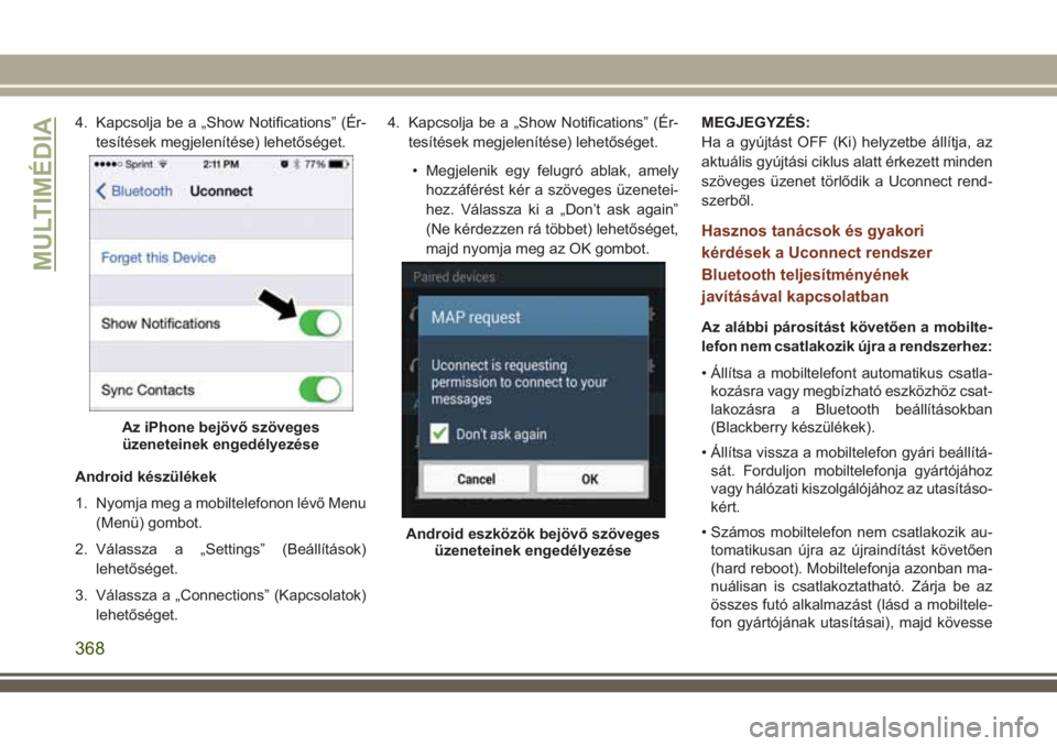 JEEP GRAND CHEROKEE 2018  Kezelési és karbantartási útmutató (in Hungarian) 4. Kapcsolja be a „Show Notifications” (Ér-
tesítések megjelenítése) lehetőséget.
Android készülékek
1. Nyomja meg a mobiltelefonon lévő Menu
(Menü) gombot.
2. Válassza a „Settings