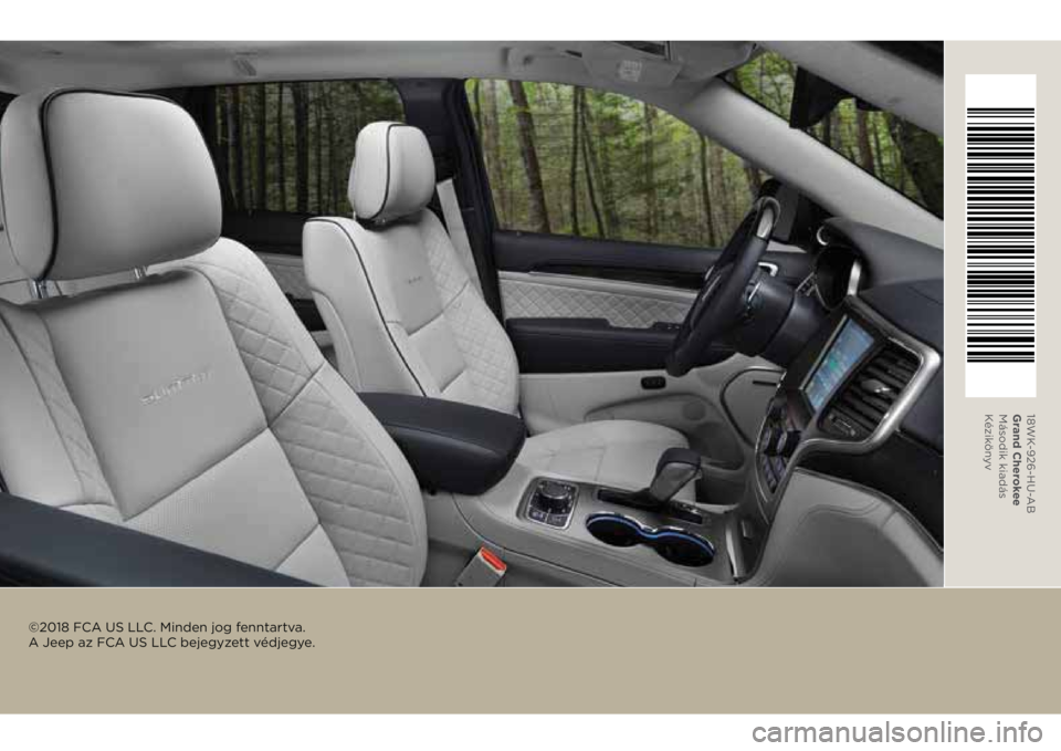 JEEP GRAND CHEROKEE 2018  Kezelési és karbantartási útmutató (in Hungarian) ©2018 FCA US LLC. Minden jog fenntartva.  
A Jeep az FCA US LLC bejegyzett védjegye.
18WK-926-HU-AB 
Grand Cherokee 
Második kiadás 
Kézikönyv 