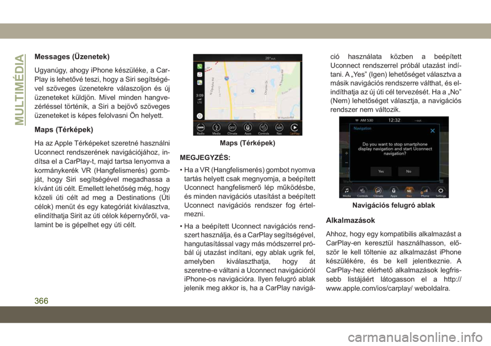 JEEP GRAND CHEROKEE 2020 Kezelési és karbantartási útmutató (in Hungarian) Messages (Üzenetek)
Ugyanúgy, ahogy iPhone készüléke, a Car-
Play is lehetővé teszi, hogy a Siri segítségé-
vel szöveges üzenetekre válaszoljon és új
üzeneteket küldjön. Mivel minden JEEP GRAND CHEROKEE 2020 Kezelési és karbantartási útmutató (in Hungarian) Messages (Üzenetek)
Ugyanúgy, ahogy iPhone készüléke, a Car-
Play is lehetővé teszi, hogy a Siri segítségé-
vel szöveges üzenetekre válaszoljon és új
üzeneteket küldjön. Mivel minden