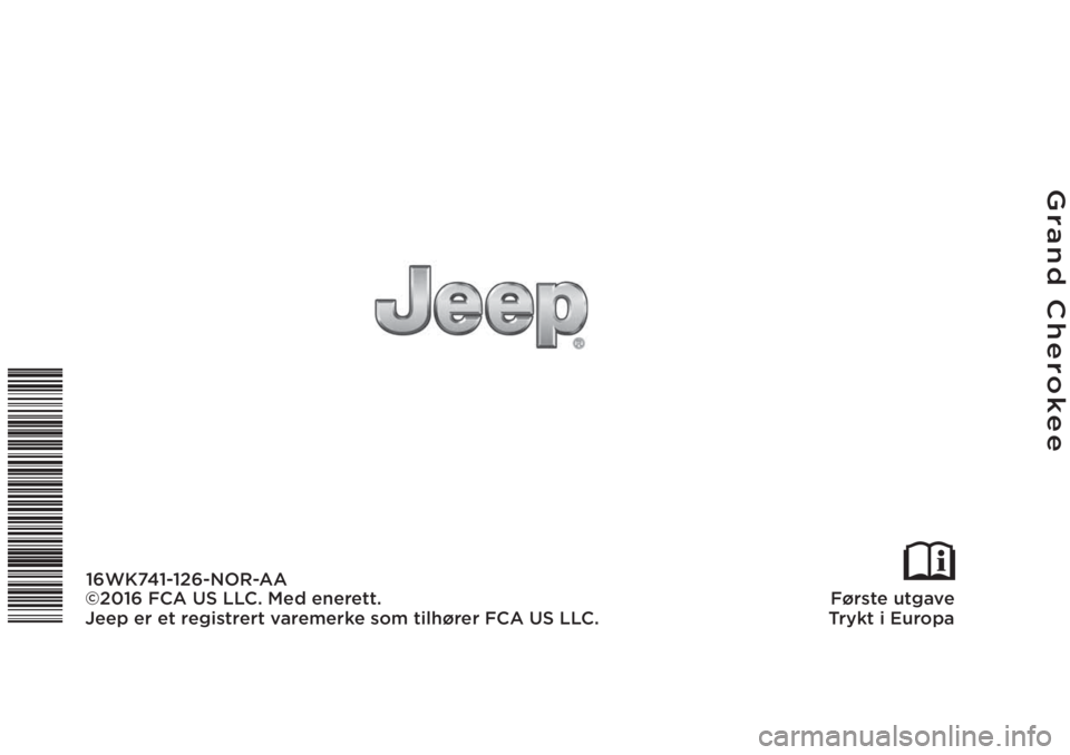 JEEP GRAND CHEROKEE 2016  Drift- og vedlikeholdshåndbok (in Norwegian) Grand Cherokee
Første utgave
Trykt i Europa
16WK741-126-NOR-AA
©2016 FCA US LLC. Med enerett.
Jeep er et registrert varemerke som tilhører FCA US LLC. 