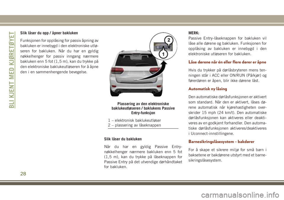 JEEP GRAND CHEROKEE 2017 Drift- og vedlikeholdshåndbok (in Norwegian) Slik låser du opp / åpner bakluken
Funksjonen for opplåsing for passiv åpning av
bakluken er innebygd i den elektroniske utlø-
seren for bakluken. Når du har en gyldig
nøkkelhenger for passiv i JEEP GRAND CHEROKEE 2017 Drift- og vedlikeholdshåndbok (in Norwegian) Slik låser du opp / åpner bakluken
Funksjonen for opplåsing for passiv åpning av
bakluken er innebygd i den elektroniske utlø-
seren for bakluken. Når du har en gyldig
nøkkelhenger for passiv i