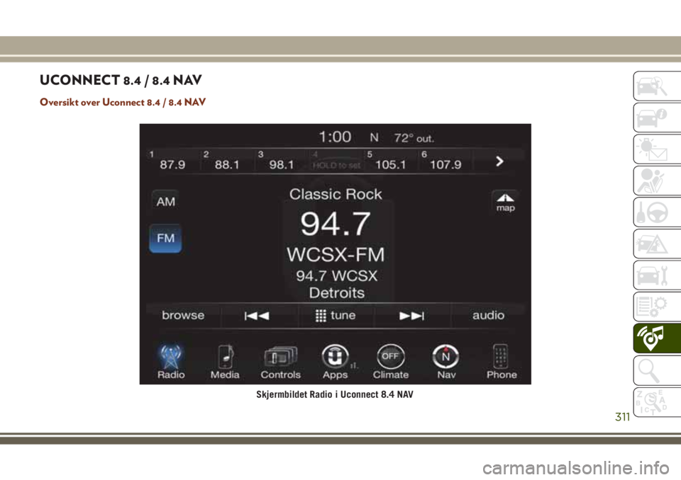JEEP GRAND CHEROKEE 2017  Drift- og vedlikeholdshåndbok (in Norwegian) UCONNECT 8.4 / 8.4 NAV
Oversikt over Uconnect 8.4 / 8.4 NAV
Skjermbildet Radio i Uconnect 8.4 NAV
311 