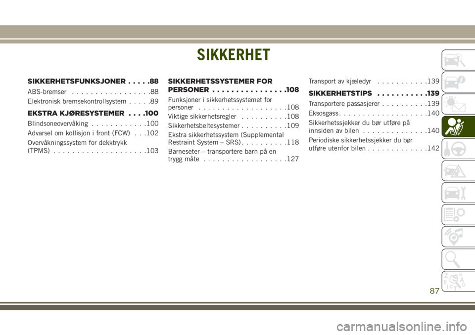JEEP GRAND CHEROKEE 2017  Drift- og vedlikeholdshåndbok (in Norwegian) SIKKERHET
SIKKERHETSFUNKSJONER.....88
ABS-bremser.................88
Elektronisk bremsekontrollsystem.....89
EKSTRA KJØRESYSTEMER. . . .100
Blindsoneovervåking............100
Advarsel om kollisjon i