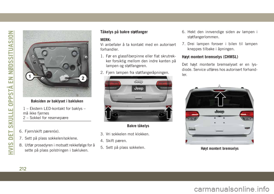 JEEP GRAND CHEROKEE 2021  Drift- og vedlikeholdshåndbok (in Norwegian) 6. Fjern/skift pæren(e).
7. Sett på plass sokkelen/soklene.
8. Utfør prosedyren i motsatt rekkefølge for å
sette på plass polstringen i bakluken.
Tåkelys på bakre støtfanger
MERK:
Vi anbefale