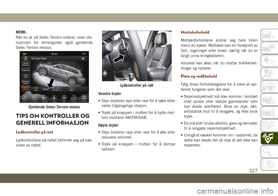 JEEP GRAND CHEROKEE 2021 Drift- og vedlikeholdshåndbok (in Norwegian) MERK:
Når du er på Selec-Terrain-sidene, viser sta-
tuslinjen for terrengsider også gjeldende
Selec-Terrain-modus.
TIPS OM KONTROLLER OG
GENERELL INFORMASJON
Lydkontroller på ratt
Lydkontrollene p JEEP GRAND CHEROKEE 2021 Drift- og vedlikeholdshåndbok (in Norwegian) MERK:
Når du er på Selec-Terrain-sidene, viser sta-
tuslinjen for terrengsider også gjeldende
Selec-Terrain-modus.
TIPS OM KONTROLLER OG
GENERELL INFORMASJON
Lydkontroller på ratt
Lydkontrollene p