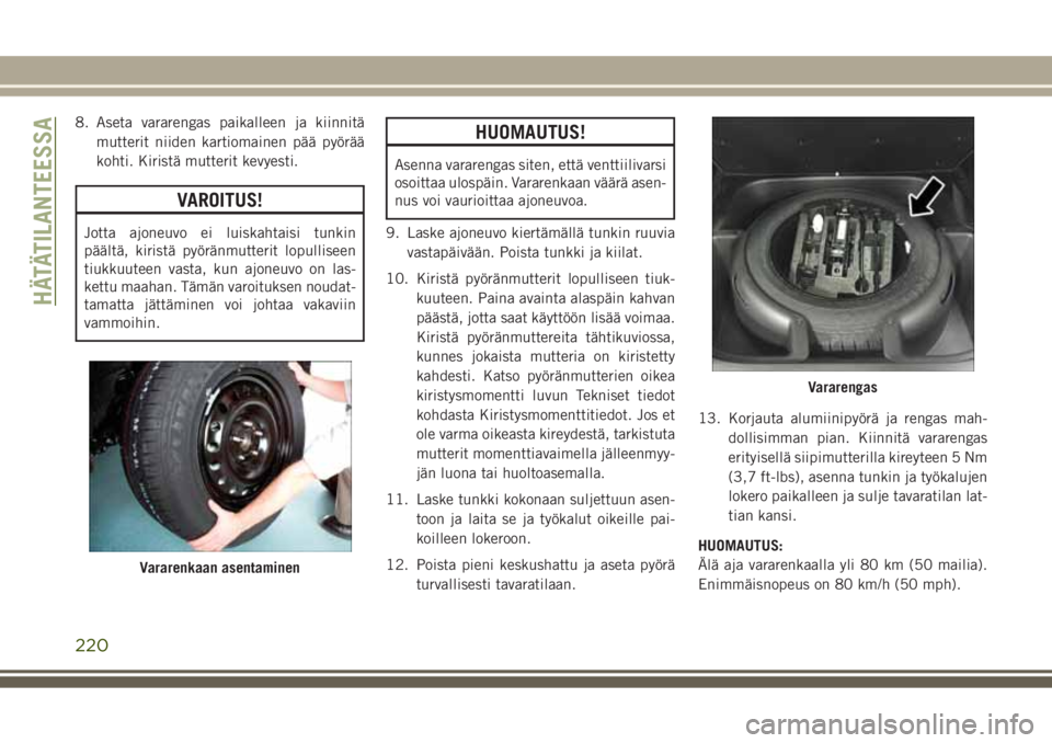 JEEP GRAND CHEROKEE 2017 Käyttö- ja huolto-ohjekirja (in in Finnish) 8. Aseta vararengas paikalleen ja kiinnitä
mutterit niiden kartiomainen pää pyörää
kohti. Kiristä mutterit kevyesti.
VAROITUS!
Jotta ajoneuvo ei luiskahtaisi tunkin
päältä, kiristä pyörän JEEP GRAND CHEROKEE 2017 Käyttö- ja huolto-ohjekirja (in in Finnish) 8. Aseta vararengas paikalleen ja kiinnitä
mutterit niiden kartiomainen pää pyörää
kohti. Kiristä mutterit kevyesti.
VAROITUS!
Jotta ajoneuvo ei luiskahtaisi tunkin
päältä, kiristä pyörän