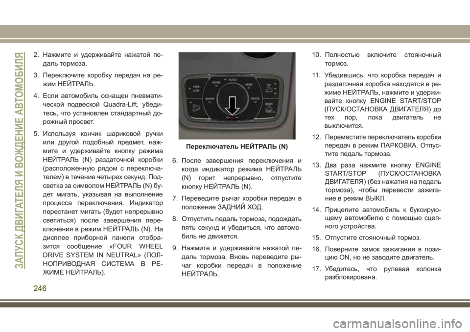 JEEP GRAND CHEROKEE 2017  Руководство по эксплуатации и техобслуживанию (in Russian) 2. Нажмите и удерживайте нажатой пе-
даль тормоза.
3. Переключите коробку передач на ре-
жим НЕЙТРАЛЬ.
4. Если авт