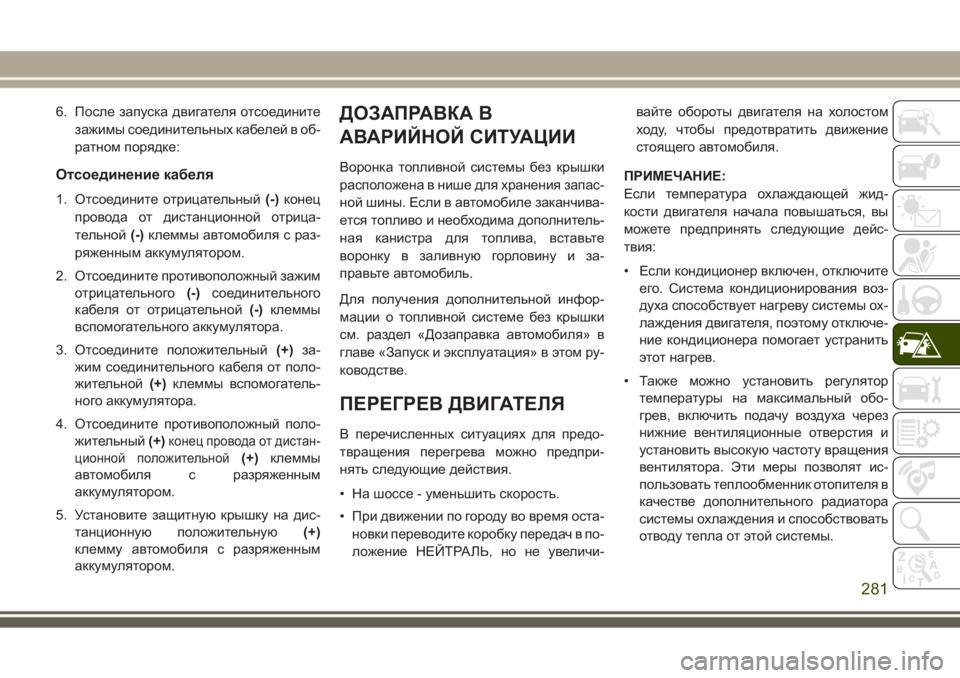JEEP GRAND CHEROKEE 2017  Руководство по эксплуатации и техобслуживанию (in Russian) 6. После запуска двигателя отсоедините
зажимы соединительных кабелей в об-
ратном порядке:
Отсоединение кабе
