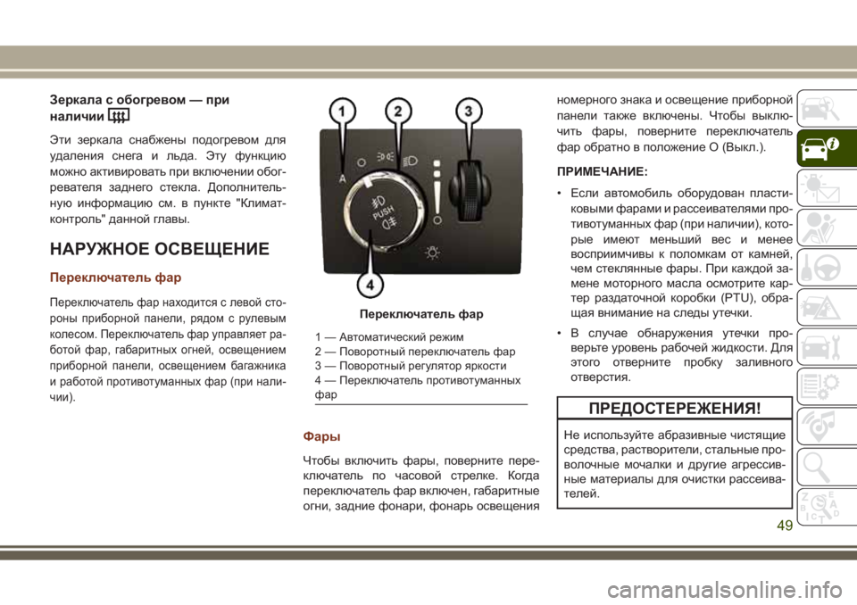 JEEP GRAND CHEROKEE 2017  Руководство по эксплуатации и техобслуживанию (in Russian) Зеркала с обогревом — при
наличии
Эти зеркала снабжены подогревом для
удаления снега и льда. Эту функцию
мож