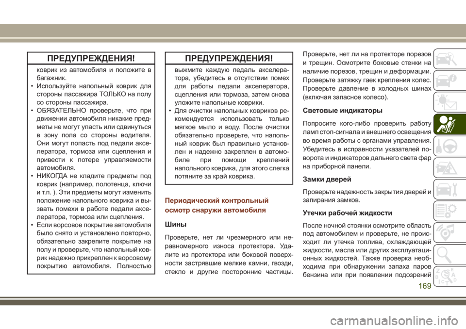 JEEP GRAND CHEROKEE 2018  Руководство по эксплуатации и техобслуживанию (in Russian) ПРЕДУПРЕЖДЕНИЯ!
коврик из автомобиля и положите в
багажник.
• Используйте напольный коврик для
стороны пасс