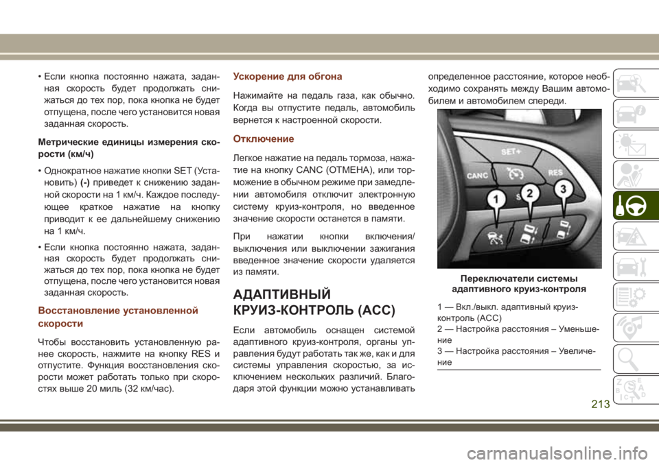 JEEP GRAND CHEROKEE 2018  Руководство по эксплуатации и техобслуживанию (in Russian) • Если кнопка постоянно нажата, задан-
ная скорость будет продолжать сни-
жаться до тех пор, пока кнопка не бу