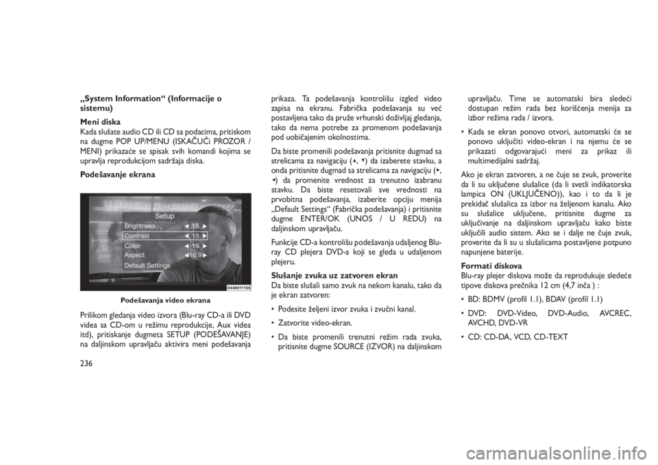 JEEP GRAND CHEROKEE 2016 Knjižica za upotrebu i održavanje (in Serbian) „System Information“ (Informacije o
sistemu)
Meni diska
Kada slušate audio CD ili CD sa podacima, pritiskom
na dugme POP UP/MENU (ISKAČUĆi PROZOR /
MENI) prikazaće se spisak svih komandi kojim JEEP GRAND CHEROKEE 2016 Knjižica za upotrebu i održavanje (in Serbian) „System Information“ (Informacije o
sistemu)
Meni diska
Kada slušate audio CD ili CD sa podacima, pritiskom
na dugme POP UP/MENU (ISKAČUĆi PROZOR /
MENI) prikazaće se spisak svih komandi kojim
