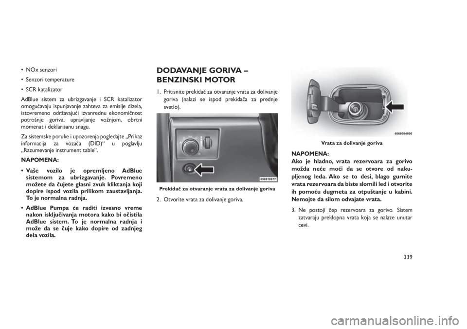 JEEP GRAND CHEROKEE 2016 Knjižica za upotrebu i održavanje (in Serbian) • NOx senzori
• Senzori temperature
• SCR katalizator
AdBlue sistem za ubrizgavanje i SCR katalizator
omogućavaju ispunjavanje zahteva za emisije dizela,
istovremeno održavajući izvanrednu ek JEEP GRAND CHEROKEE 2016 Knjižica za upotrebu i održavanje (in Serbian) • NOx senzori
• Senzori temperature
• SCR katalizator
AdBlue sistem za ubrizgavanje i SCR katalizator
omogućavaju ispunjavanje zahteva za emisije dizela,
istovremeno održavajući izvanrednu ek