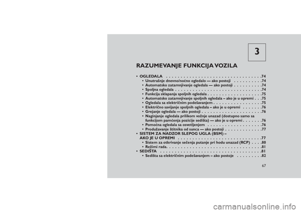 JEEP GRAND CHEROKEE 2016  Knjižica za upotrebu i održavanje (in Serbian) 3
RAZUMEVANJE FUNKCIJA VOZILA
• OGLEDALA.................................74• Unutrašnje dnevno/noćno ogledalo — ako postoji..........74
• Automatsko zatamnjivanje ogledala — ako postoji...