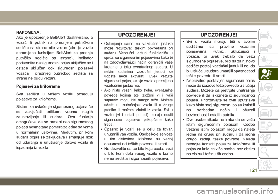 JEEP GRAND CHEROKEE 2017 Knjižica za upotrebu i održavanje (in Serbian) NAPOMENA:
Ako je upozorenje BeltAlert deaktivirano, a
vozač ili putnik na prednjem putničkom
sedištu sa strane nije vezan (ako je vozilo
opremljeno funkcijom BeltAlert za prednje
putničko sedište JEEP GRAND CHEROKEE 2017 Knjižica za upotrebu i održavanje (in Serbian) NAPOMENA:
Ako je upozorenje BeltAlert deaktivirano, a
vozač ili putnik na prednjem putničkom
sedištu sa strane nije vezan (ako je vozilo
opremljeno funkcijom BeltAlert za prednje
putničko sedište