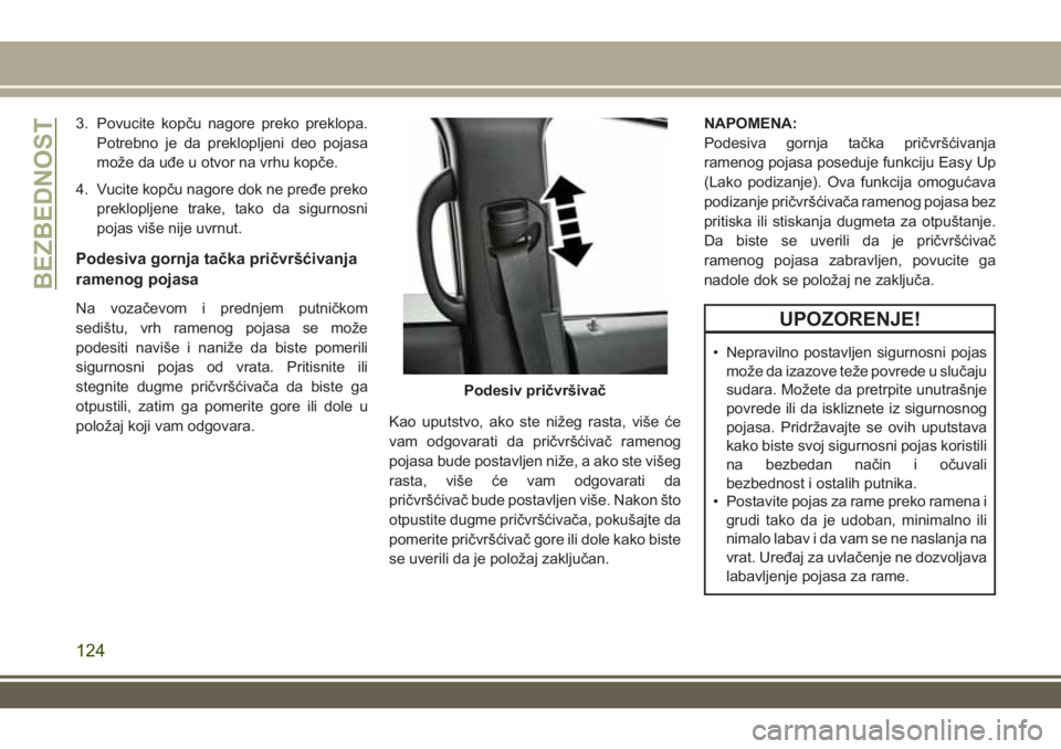JEEP GRAND CHEROKEE 2017 Knjižica za upotrebu i održavanje (in Serbian) 3. Povucite kopču nagore preko preklopa.
Potrebno je da preklopljeni deo pojasa
može da uđe u otvor na vrhu kopče.
4. Vucite kopču nagore dok ne pređe preko
preklopljene trake, tako da sigurnosn JEEP GRAND CHEROKEE 2017 Knjižica za upotrebu i održavanje (in Serbian) 3. Povucite kopču nagore preko preklopa.
Potrebno je da preklopljeni deo pojasa
može da uđe u otvor na vrhu kopče.
4. Vucite kopču nagore dok ne pređe preko
preklopljene trake, tako da sigurnosn