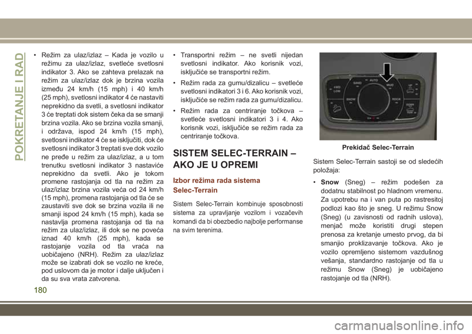 JEEP GRAND CHEROKEE 2017 Knjižica za upotrebu i održavanje (in Serbian) • Režim za ulaz/izlaz – Kada je vozilo u
režimu za ulaz/izlaz, svetleće svetlosni
indikator 3. Ako se zahteva prelazak na
režim za ulaz/izlaz dok je brzina vozila
između 24 km/h (15 mph) i 40 JEEP GRAND CHEROKEE 2017 Knjižica za upotrebu i održavanje (in Serbian) • Režim za ulaz/izlaz – Kada je vozilo u
režimu za ulaz/izlaz, svetleće svetlosni
indikator 3. Ako se zahteva prelazak na
režim za ulaz/izlaz dok je brzina vozila
između 24 km/h (15 mph) i 40