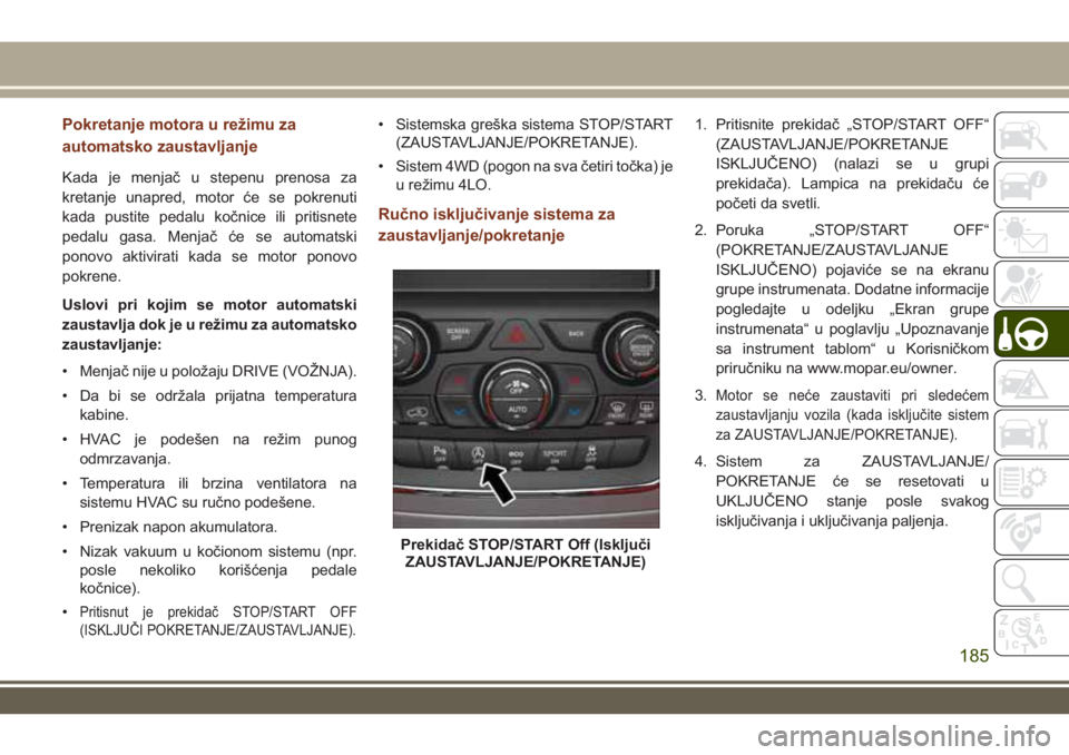 JEEP GRAND CHEROKEE 2017 Knjižica za upotrebu i održavanje (in Serbian) Pokretanje motora u režimu za
automatsko zaustavljanje
Kada je menjač u stepenu prenosa za
kretanje unapred, motor će se pokrenuti
kada pustite pedalu kočnice ili pritisnete
pedalu gasa. Menjač JEEP GRAND CHEROKEE 2017 Knjižica za upotrebu i održavanje (in Serbian) Pokretanje motora u režimu za
automatsko zaustavljanje
Kada je menjač u stepenu prenosa za
kretanje unapred, motor će se pokrenuti
kada pustite pedalu kočnice ili pritisnete
pedalu gasa. Menjač