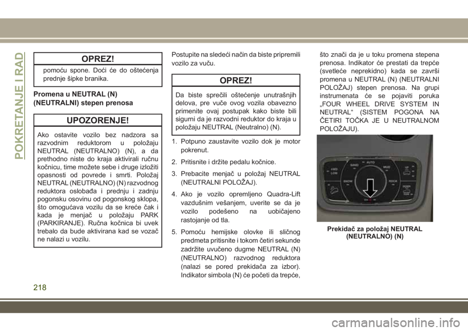 JEEP GRAND CHEROKEE 2017 Knjižica za upotrebu i održavanje (in Serbian) OPREZ!
pomoću spone. Doći će do oštećenja
prednje šipke branika.
Promena u NEUTRAL (N)
(NEUTRALNI) stepen prenosa
UPOZORENJE!
Ako ostavite vozilo bez nadzora sa
razvodnim reduktorom u položaju
JEEP GRAND CHEROKEE 2017 Knjižica za upotrebu i održavanje (in Serbian) OPREZ!
pomoću spone. Doći će do oštećenja
prednje šipke branika.
Promena u NEUTRAL (N)
(NEUTRALNI) stepen prenosa
UPOZORENJE!
Ako ostavite vozilo bez nadzora sa
razvodnim reduktorom u položaju