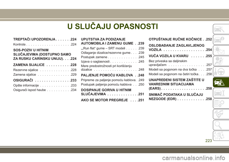 JEEP GRAND CHEROKEE 2017 Knjižica za upotrebu i održavanje (in Serbian) U SLUČAJU OPASNOSTI
TREPTAČI UPOZORENJA.......224
Kontrola....................224
SOS-POZIV U HITNIM
SLUČAJEVIMA (DOSTUPNO SAMO
ZA RUSKU CARINSKU UNIJU). . . .224
ZAMENA SIJALICE...........228
Reze JEEP GRAND CHEROKEE 2017 Knjižica za upotrebu i održavanje (in Serbian) U SLUČAJU OPASNOSTI
TREPTAČI UPOZORENJA.......224
Kontrola....................224
SOS-POZIV U HITNIM
SLUČAJEVIMA (DOSTUPNO SAMO
ZA RUSKU CARINSKU UNIJU). . . .224
ZAMENA SIJALICE...........228
Reze