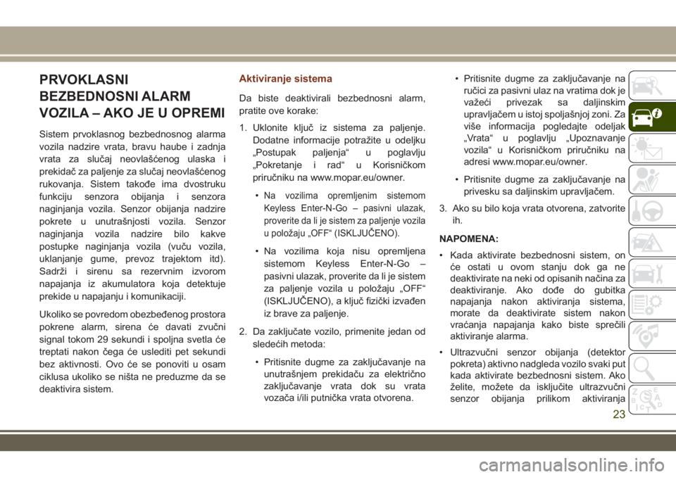 JEEP GRAND CHEROKEE 2017  Knjižica za upotrebu i održavanje (in Serbian) PRVOKLASNI
BEZBEDNOSNI ALARM
VOZILA – AKO JE U OPREMI
Sistem prvoklasnog bezbednosnog alarma
vozila nadzire vrata, bravu haube i zadnja
vrata za slučaj neovlašćenog ulaska i
prekidač za paljenje