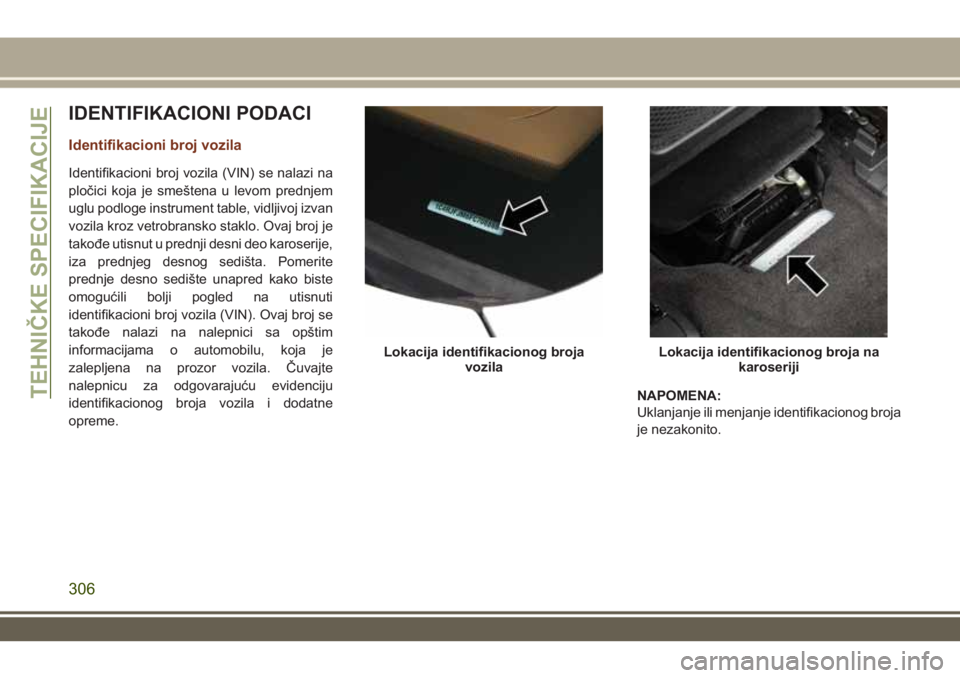 JEEP GRAND CHEROKEE 2017  Knjižica za upotrebu i održavanje (in Serbian) IDENTIFIKACIONI PODACI
Identifikacioni broj vozila
Identifikacioni broj vozila (VIN) se nalazi na
pločici koja je smeštena u levom prednjem
uglu podloge instrument table, vidljivoj izvan
vozila kroz
