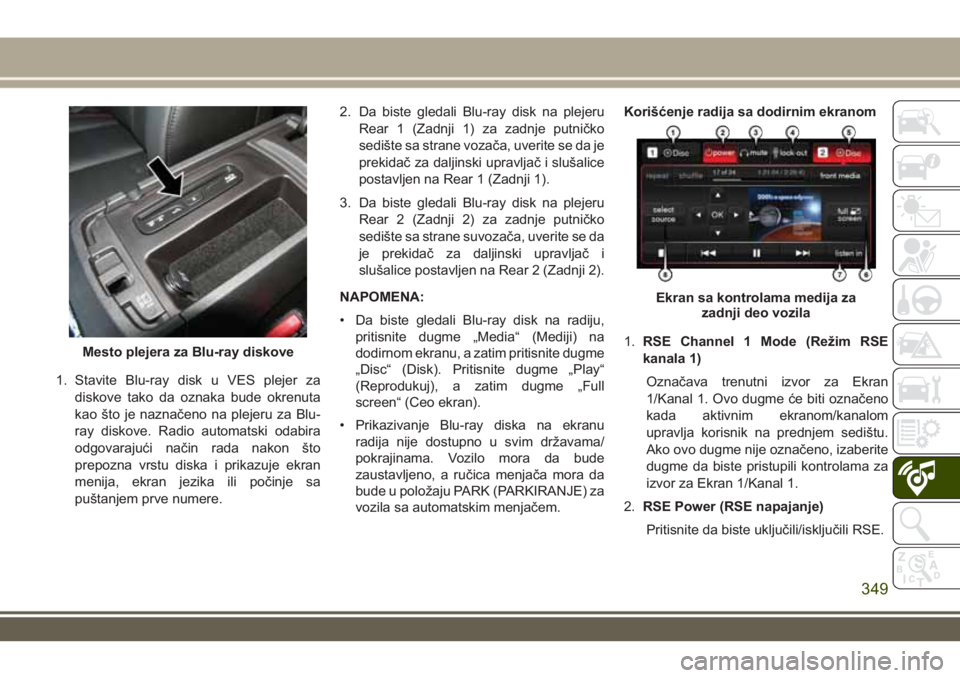 JEEP GRAND CHEROKEE 2017 Knjižica za upotrebu i održavanje (in Serbian) 1. Stavite Blu-ray disk u VES plejer za
diskove tako da oznaka bude okrenuta
kao što je naznačeno na plejeru za Blu-
ray diskove. Radio automatski odabira
odgovarajući način rada nakon što
prepoz JEEP GRAND CHEROKEE 2017 Knjižica za upotrebu i održavanje (in Serbian) 1. Stavite Blu-ray disk u VES plejer za
diskove tako da oznaka bude okrenuta
kao što je naznačeno na plejeru za Blu-
ray diskove. Radio automatski odabira
odgovarajući način rada nakon što
prepoz