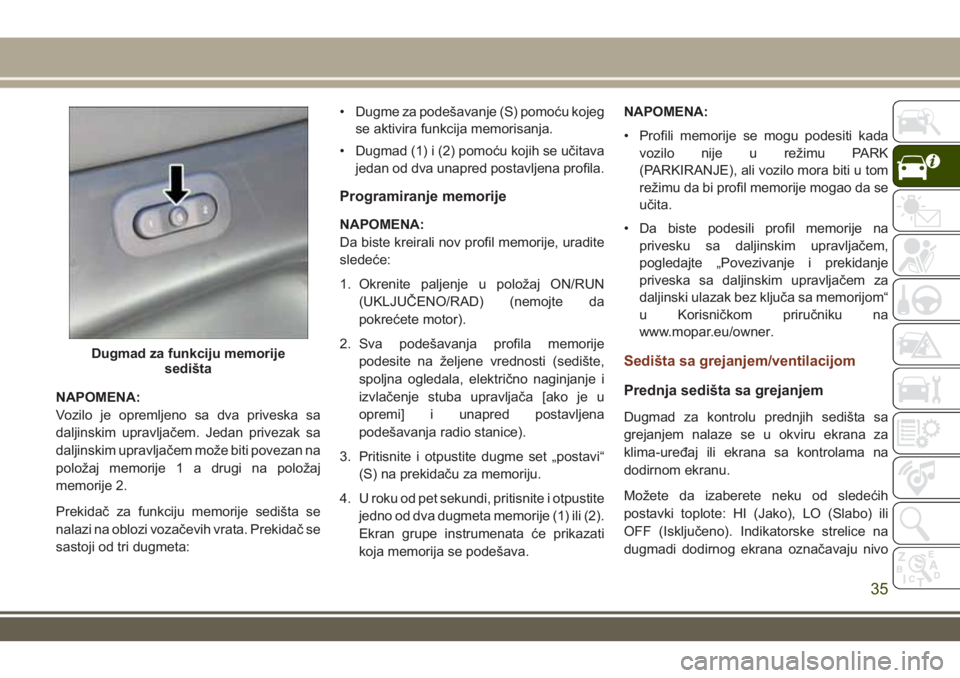JEEP GRAND CHEROKEE 2017  Knjižica za upotrebu i održavanje (in Serbian) NAPOMENA:
Vozilo je opremljeno sa dva priveska sa
daljinskim upravljačem. Jedan privezak sa
daljinskim upravljačem može biti povezan na
položaj memorije 1 a drugi na položaj
memorije 2.
Prekidač