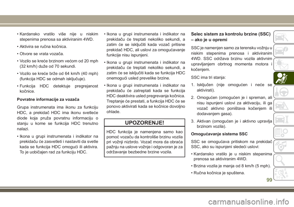 JEEP GRAND CHEROKEE 2018  Knjižica za upotrebu i održavanje (in Serbian) • Kardansko vratilo više nije u niskim
stepenima prenosa sa aktiviranim 4WD.
• Aktivira se ručna kočnica.
• Otvore se vrata vozača.
• Vozilo se kreće brzinom većom od 20 mph
(32 km/h) du