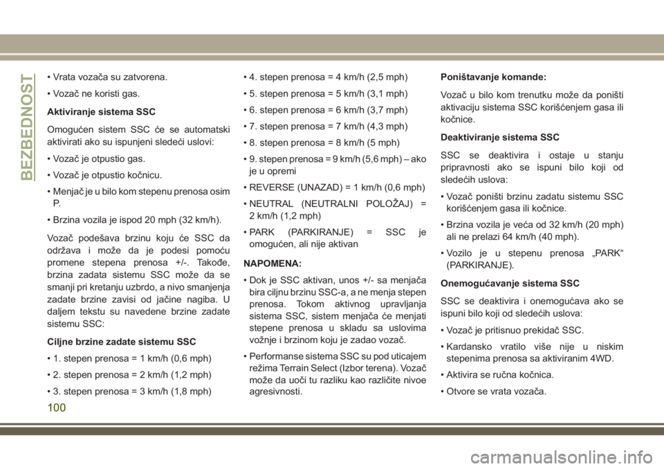 JEEP GRAND CHEROKEE 2018  Knjižica za upotrebu i održavanje (in Serbian) • Vrata vozača su zatvorena.
• Vozač ne koristi gas.
Aktiviranje sistema SSC
Omogućen sistem SSC će se automatski
aktivirati ako su ispunjeni sledeći uslovi:
• Vozač je otpustio gas.
• V