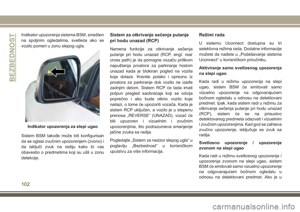 JEEP GRAND CHEROKEE 2018  Knjižica za upotrebu i održavanje (in Serbian) Indikator upozorenja sistema BSM, smešten
na spoljnim ogledalima, svetleće ako se
vozilo pomeri u zonu slepog ugla.
Sistem BSM takođe može biti konfigurisan
da se oglasi zvučnim upozorenjem (zvon