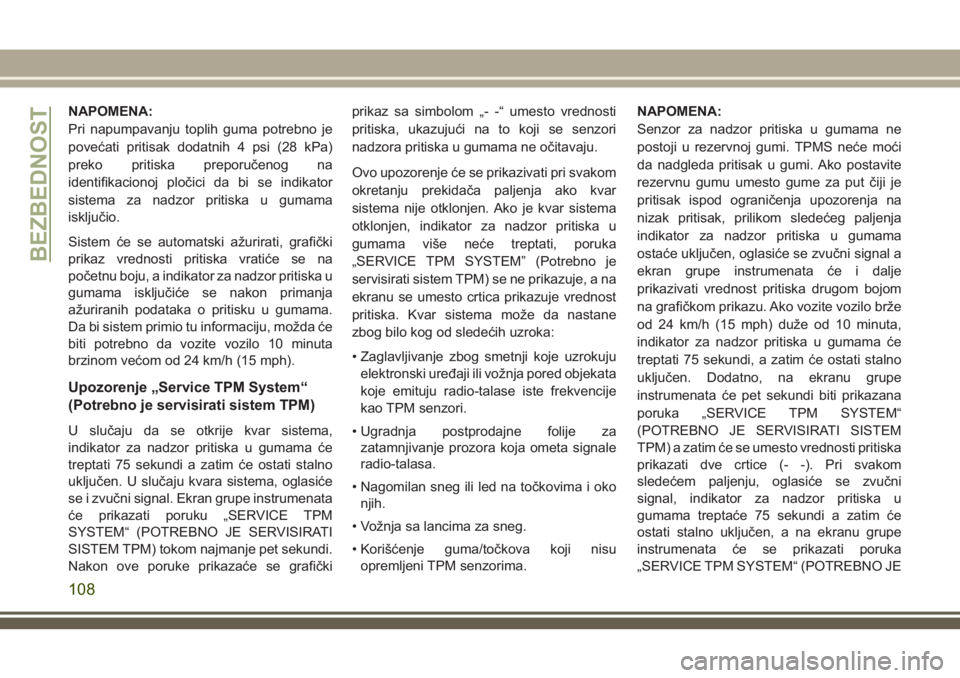 JEEP GRAND CHEROKEE 2018  Knjižica za upotrebu i održavanje (in Serbian) NAPOMENA:
Pri napumpavanju toplih guma potrebno je
povećati pritisak dodatnih 4 psi (28 kPa)
preko pritiska preporučenog na
identifikacionoj pločici da bi se indikator
sistema za nadzor pritiska u 
