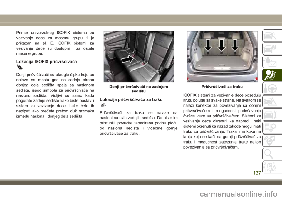 JEEP GRAND CHEROKEE 2018  Knjižica za upotrebu i održavanje (in Serbian) Primer univerzalnog ISOFIX sistema za
vezivanje dece za masenu grupu 1 je
prikazan na sl. E. ISOFIX sistemi za
vezivanje dece su dostupni i za ostale
masene grupe.
Lokacija ISOFIX pričvršćivača
Do