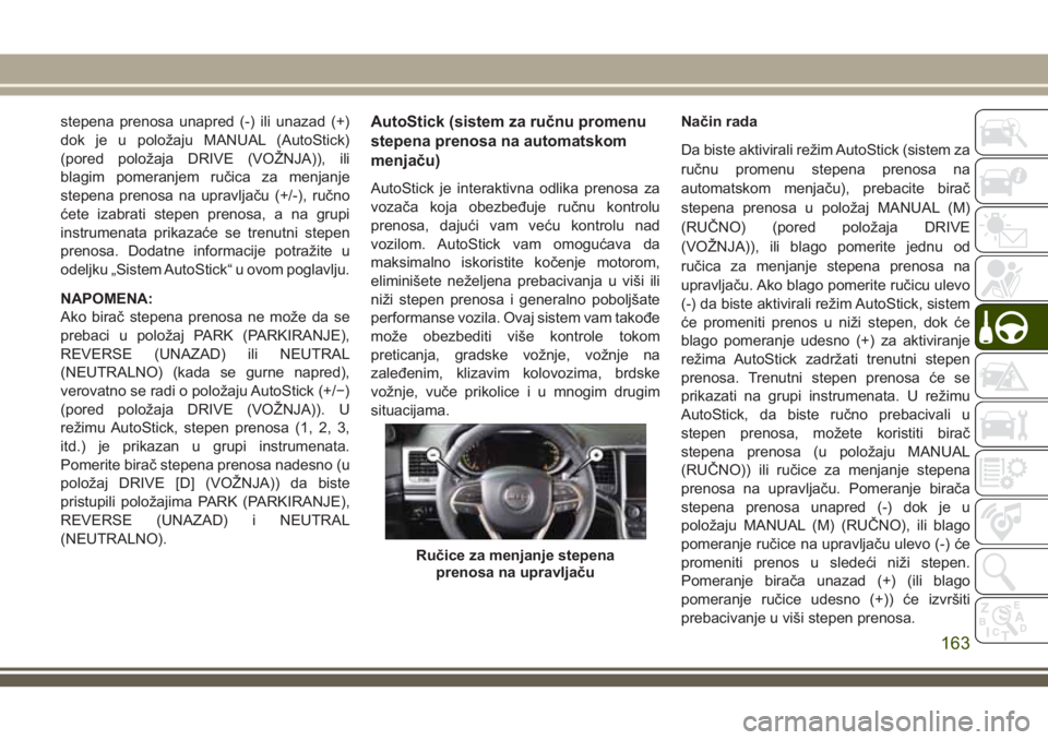 JEEP GRAND CHEROKEE 2018  Knjižica za upotrebu i održavanje (in Serbian) stepena prenosa unapred (-) ili unazad (+)
dok je u položaju MANUAL (AutoStick)
(pored položaja DRIVE (VOŽNJA)), ili
blagim pomeranjem ručica za menjanje
stepena prenosa na upravljaču (+/-), ruč