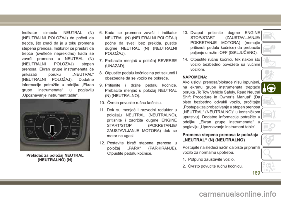 JEEP GRAND CHEROKEE 2018  Knjižica za upotrebu i održavanje (in Serbian) Indikator simbola NEUTRAL (N)
(NEUTRALNI POLOŽAJ) će početi da
trepće, što znači da je u toku promena
stepena prenosa. Indikator će prestati da
trepće (svetleće neprekidno) kada se
završi pr